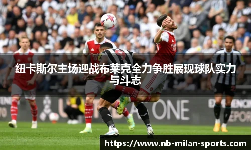 纽卡斯尔主场迎战布莱克全力争胜展现球队实力与斗志