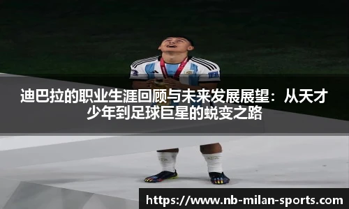 迪巴拉的职业生涯回顾与未来发展展望：从天才少年到足球巨星的蜕变之路
